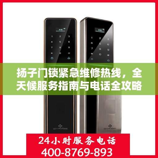 扬子门锁紧急维修热线，全天候服务指南与电话全攻略