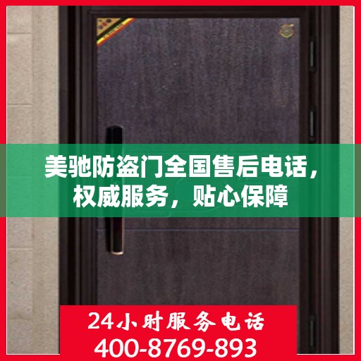 美驰防盗门全国售后电话，权威服务，贴心保障