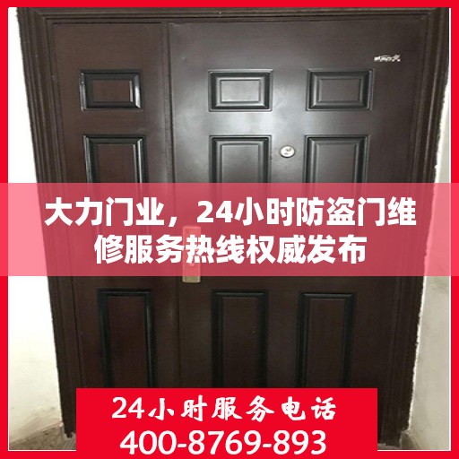 大力门业，24小时防盗门维修服务热线权威发布