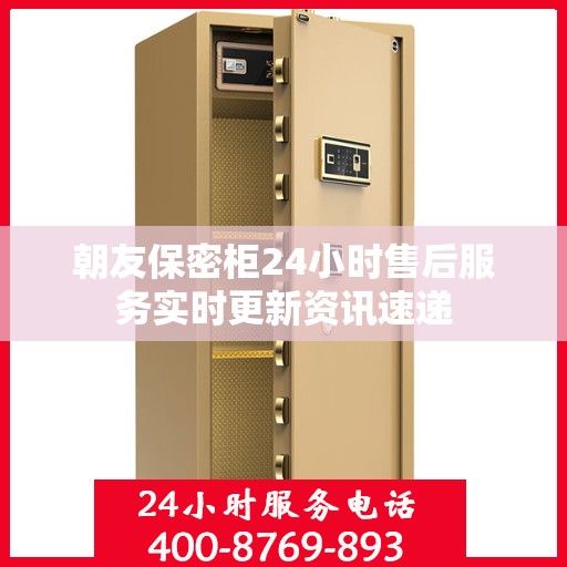 朝友保密柜24小时售后服务实时更新资讯速递