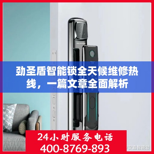 劲圣盾智能锁全天候维修热线，一篇文章全面解析