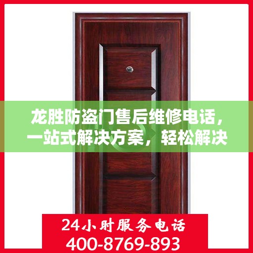 龙胜防盗门售后维修电话，一站式解决方案，轻松解决您的维修问题