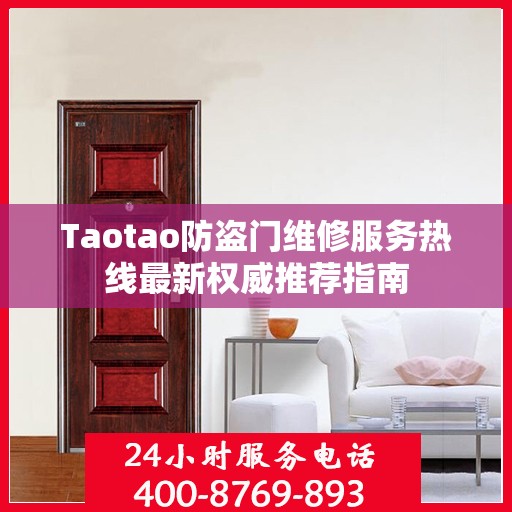 Taotao防盗门维修服务热线最新权威推荐指南