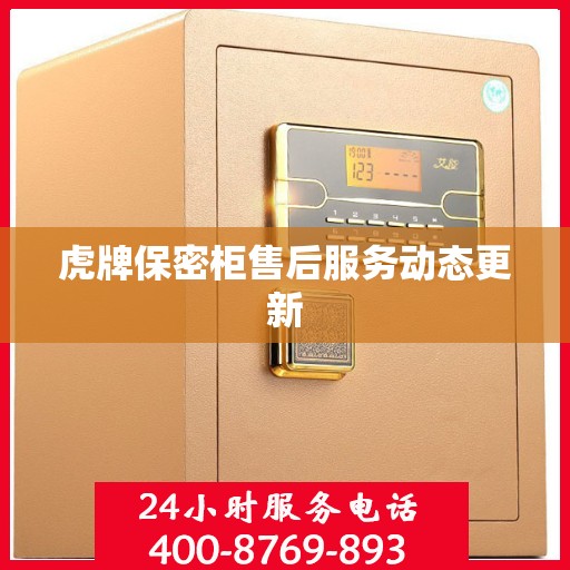 虎牌保密柜售后服务动态更新