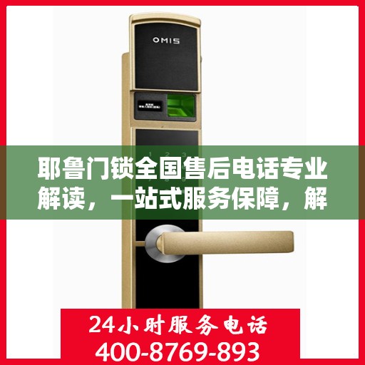 耶鲁门锁全国售后电话专业解读，一站式服务保障，解决您的锁事无忧