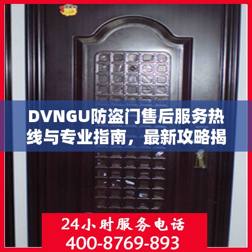 DVNGU防盗门售后服务热线与专业指南，最新攻略揭秘