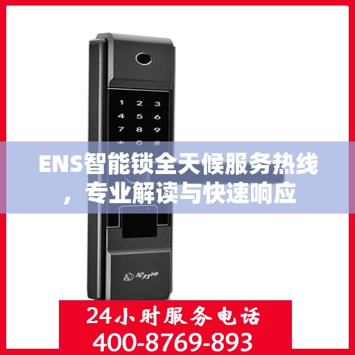 ENS智能锁全天候服务热线，专业解读与快速响应