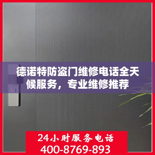 德诺特防盗门维修电话全天候服务，专业维修推荐