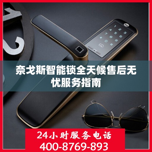 奈戈斯智能锁全天候售后无忧服务指南