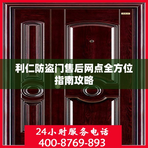 利仁防盗门售后网点全方位指南攻略