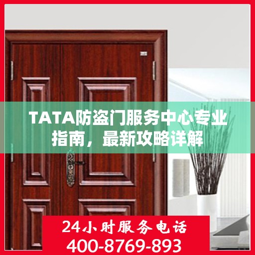 TATA防盗门服务中心专业指南，最新攻略详解