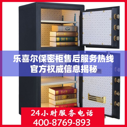 乐喜尔保密柜售后服务热线官方权威信息揭秘