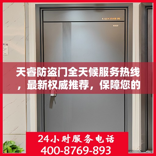 天睿防盗门全天候服务热线，最新权威推荐，保障您的安全无忧
