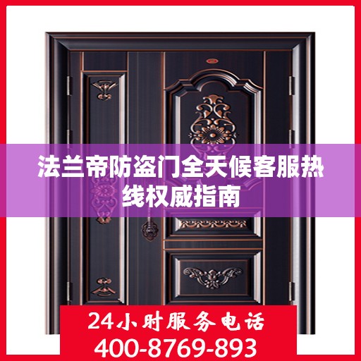 法兰帝防盗门全天候客服热线权威指南
