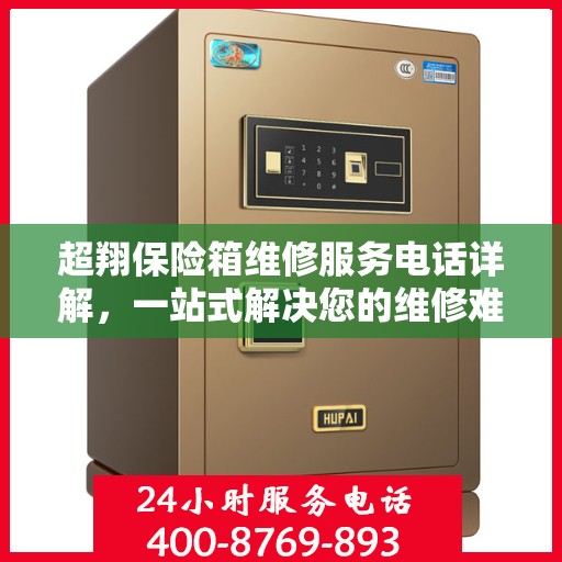 超翔保险箱维修服务电话详解，一站式解决您的维修难题