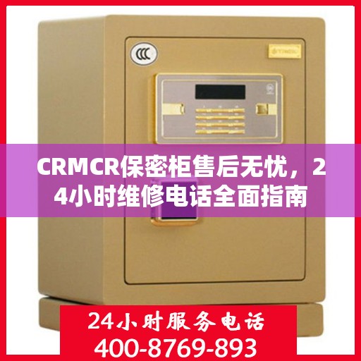 CRMCR保密柜售后无忧，24小时维修电话全面指南