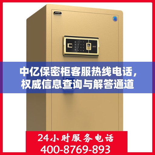 中亿保密柜客服热线电话，权威信息查询与解答通道