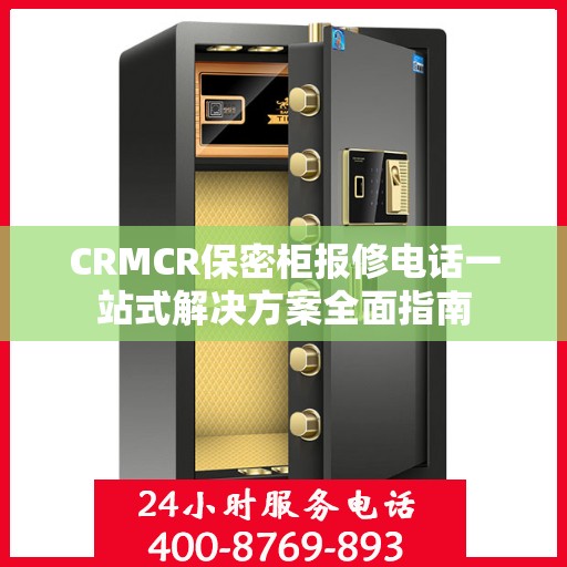 CRMCR保密柜报修电话一站式解决方案全面指南