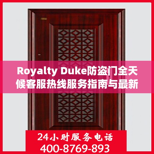 Royalty Duke防盗门全天候客服热线服务指南与最新攻略