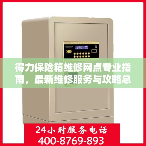 得力保险箱维修网点专业指南，最新维修服务与攻略总览