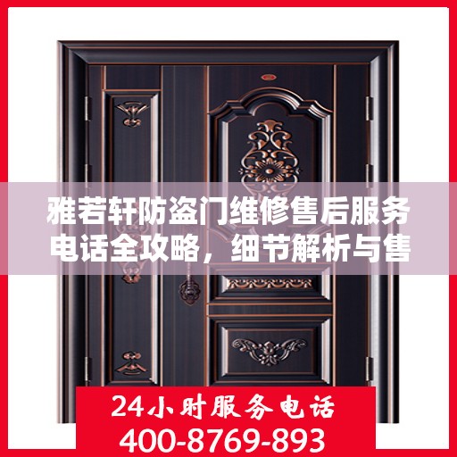 雅若轩防盗门维修售后服务电话全攻略，细节解析与售后支持一网打尽