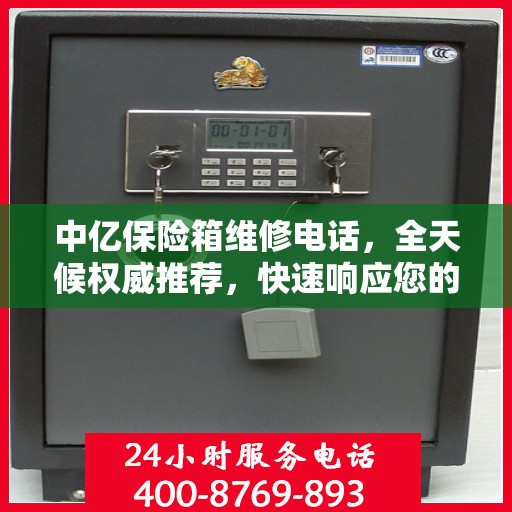 中亿保险箱维修电话，全天候权威推荐，快速响应您的维修需求！