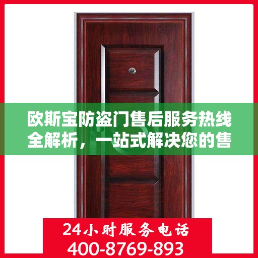 欧斯宝防盗门售后服务热线全解析，一站式解决您的售后问题