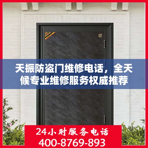 天振防盗门维修电话，全天候专业维修服务权威推荐