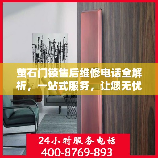 萤石门锁售后维修电话全解析，一站式服务，让您无忧维权！