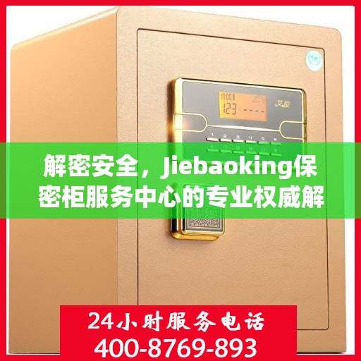 解密安全，Jiebaoking保密柜服务中心的专业权威解读
