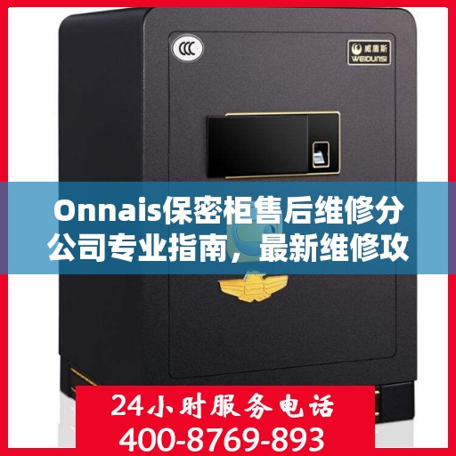 Onnais保密柜售后维修分公司专业指南，最新维修攻略全解析