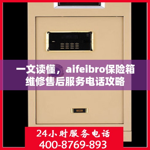 一文读懂，aifeibro保险箱维修售后服务电话攻略