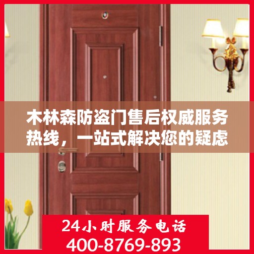 木林森防盗门售后权威服务热线，一站式解决您的疑虑与问题