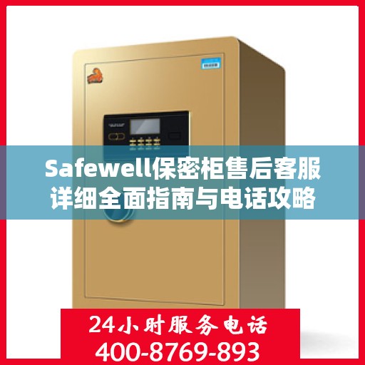 Safewell保密柜售后客服详细全面指南与电话攻略