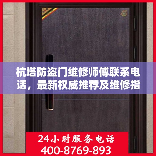 杭塔防盗门维修师傅联系电话，最新权威推荐及维修指南