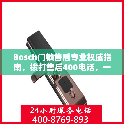 Bosch门锁售后专业权威指南，拨打售后400电话，一站式解决您的需求！