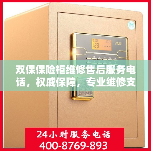 双保保险柜维修售后服务电话，权威保障，专业维修支持！