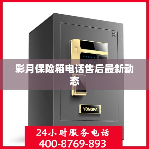 彩月保险箱电话售后最新动态