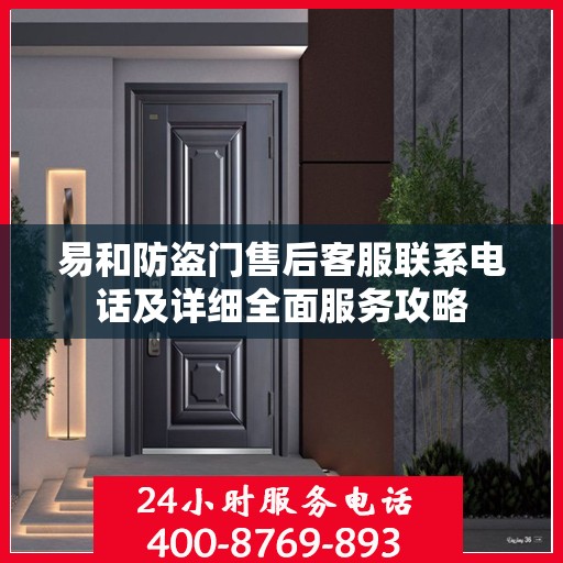 易和防盗门售后客服联系电话及详细全面服务攻略