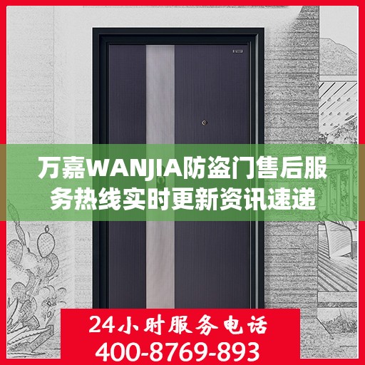 万嘉WANJIA防盗门售后服务热线实时更新资讯速递