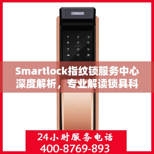 Smartlock指纹锁服务中心深度解析，专业解读锁具科技