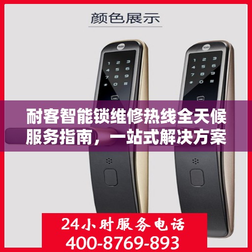 耐客智能锁维修热线全天候服务指南，一站式解决方案决策参考