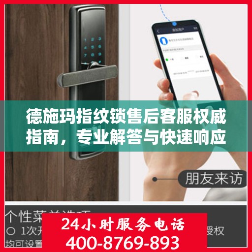 德施玛指纹锁售后客服权威指南，专业解答与快速响应服务电话