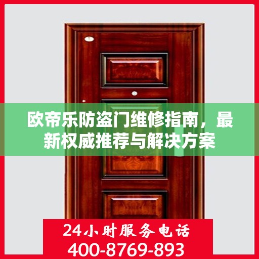 欧帝乐防盗门维修指南，最新权威推荐与解决方案