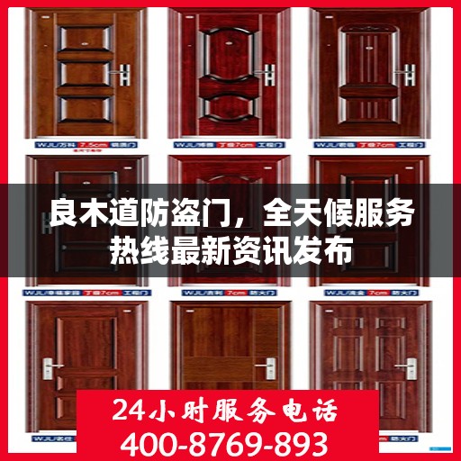 良木道防盗门，全天候服务热线最新资讯发布