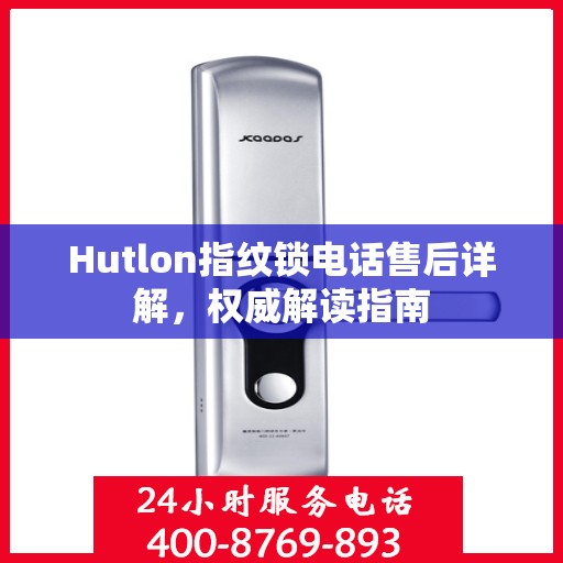 Hutlon指纹锁电话售后详解，权威解读指南