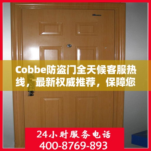 Cobbe防盗门全天候客服热线，最新权威推荐，保障您的安全之门全天候服务
