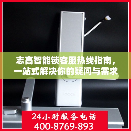 志高智能锁客服热线指南，一站式解决你的疑问与需求