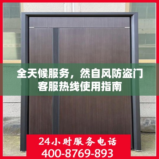 全天候服务，然自风防盗门客服热线使用指南