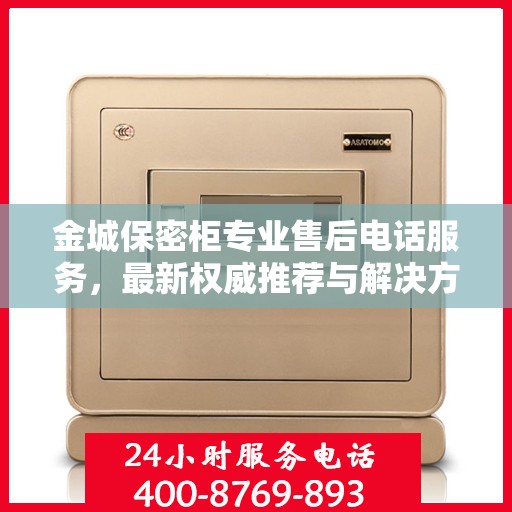 金城保密柜专业售后电话服务，最新权威推荐与解决方案